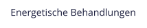 Energetische Behandlungen